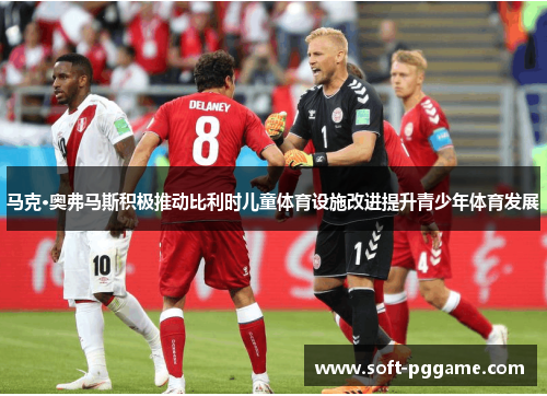 马克·奥弗马斯积极推动比利时儿童体育设施改进提升青少年体育发展 马克·奥弗马斯积极推动比利时儿童体育设施改进提升青少年体育发展