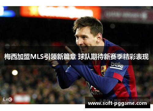 梅西加盟MLS引领新篇章 球队期待新赛季精彩表现