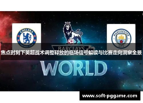 焦点时刻下英超战术调整释放的临场信号解读与比赛走向洞察全景