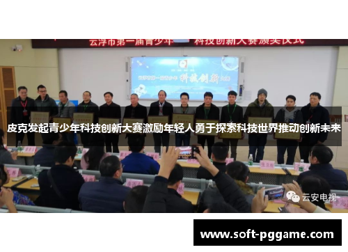 皮克发起青少年科技创新大赛激励年轻人勇于探索科技世界推动创新未来 皮克发起青少年科技创新大赛激励年轻人勇于探索科技世界推动创新未来